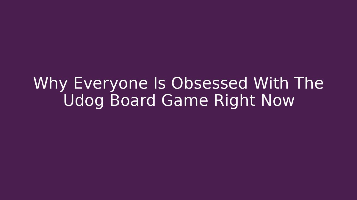 Why Everyone Is Obsessed With The Udog Board Game Right Now