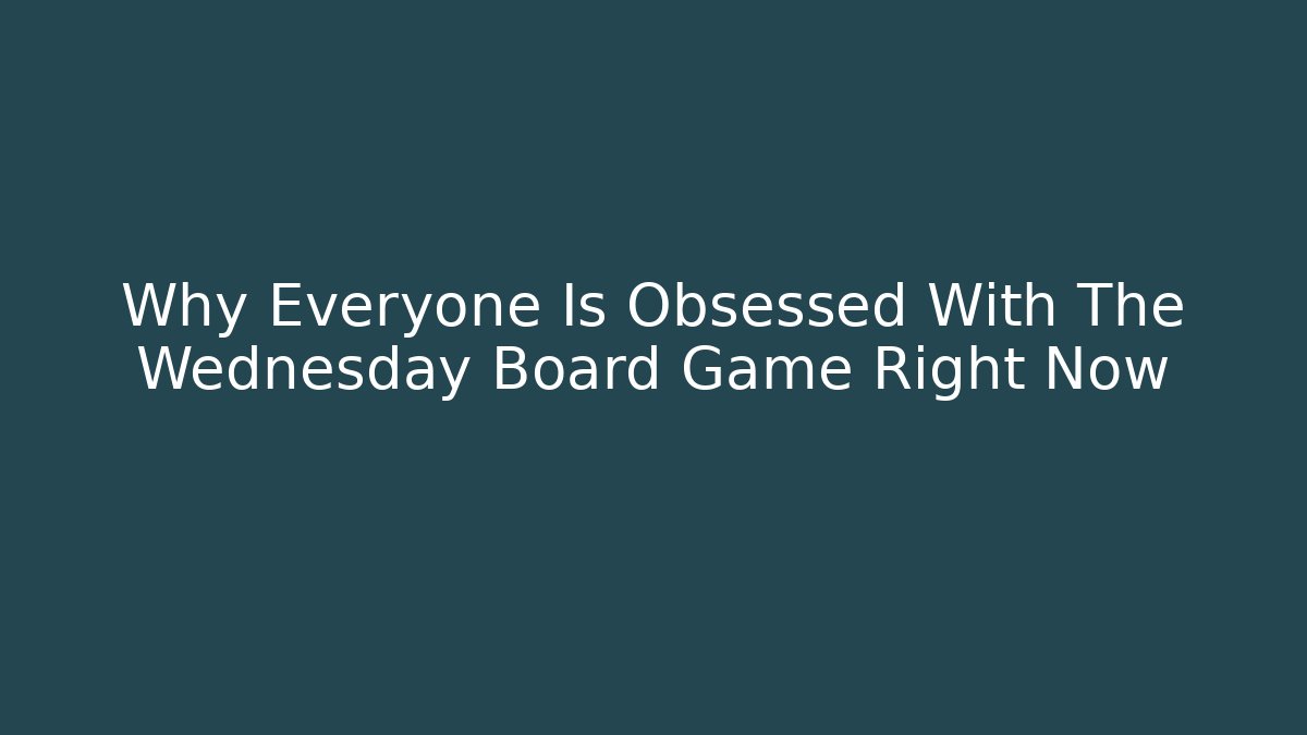 Why Everyone Is Obsessed With The Wednesday Board Game Right Now