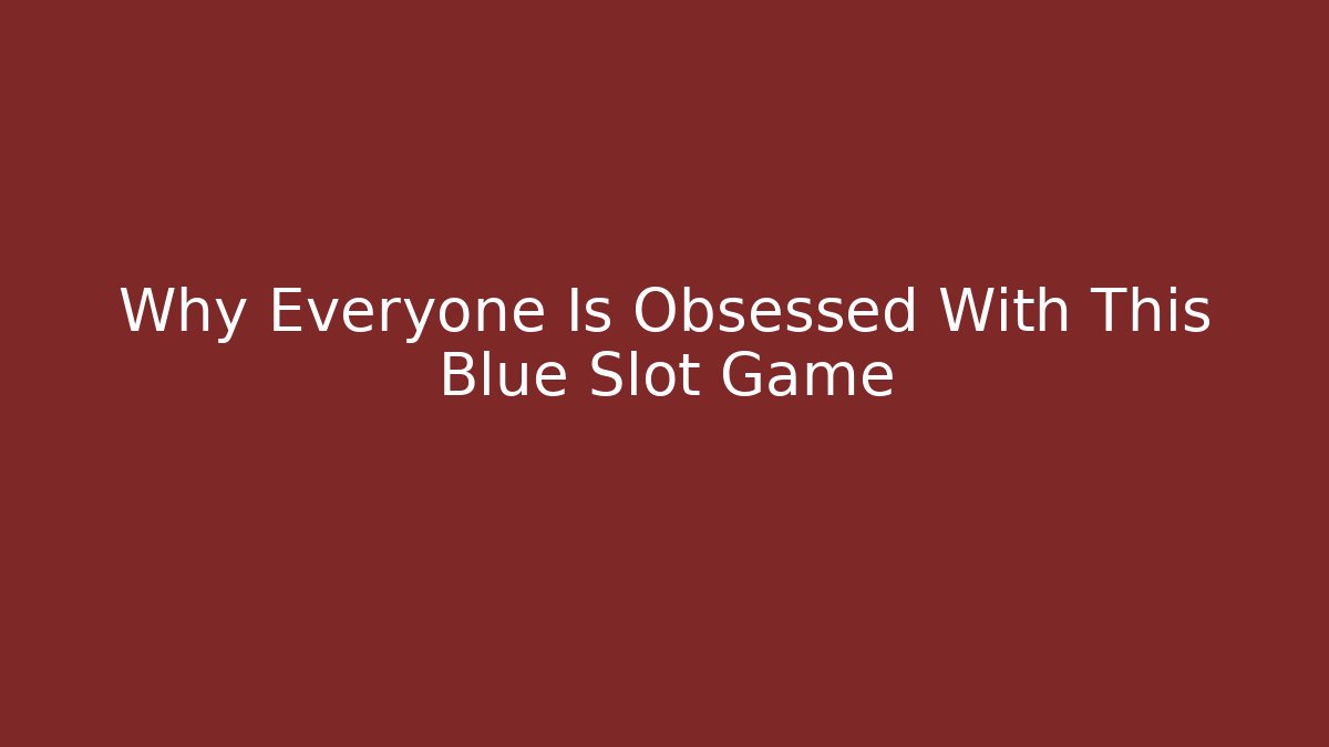Why Everyone Is Obsessed With This Blue Slot Game