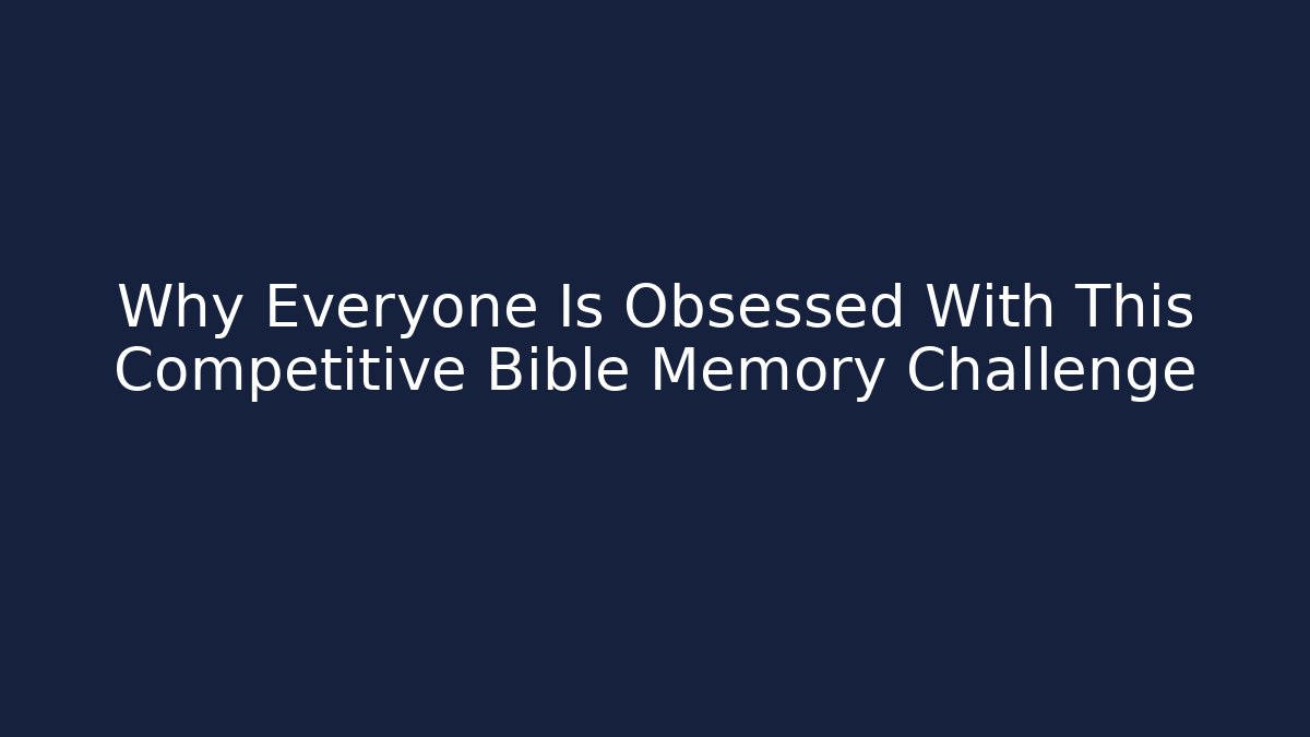Why Everyone Is Obsessed With This Competitive Bible Memory Challenge