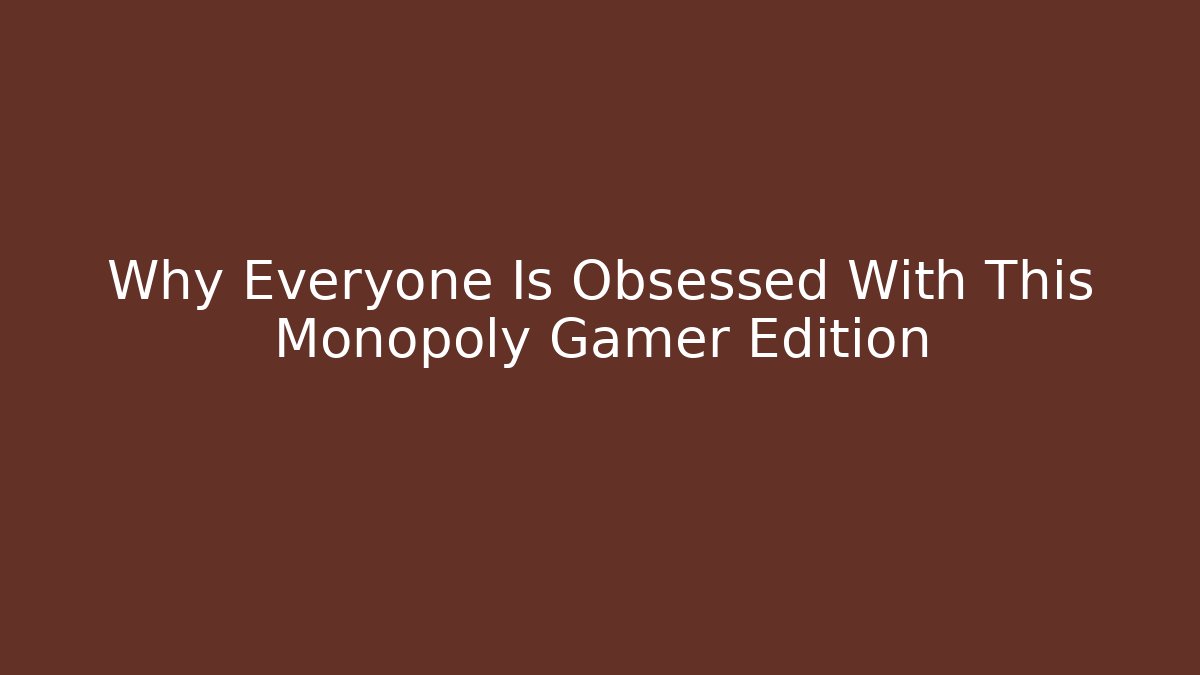 Why Everyone Is Obsessed With This Monopoly Gamer Edition