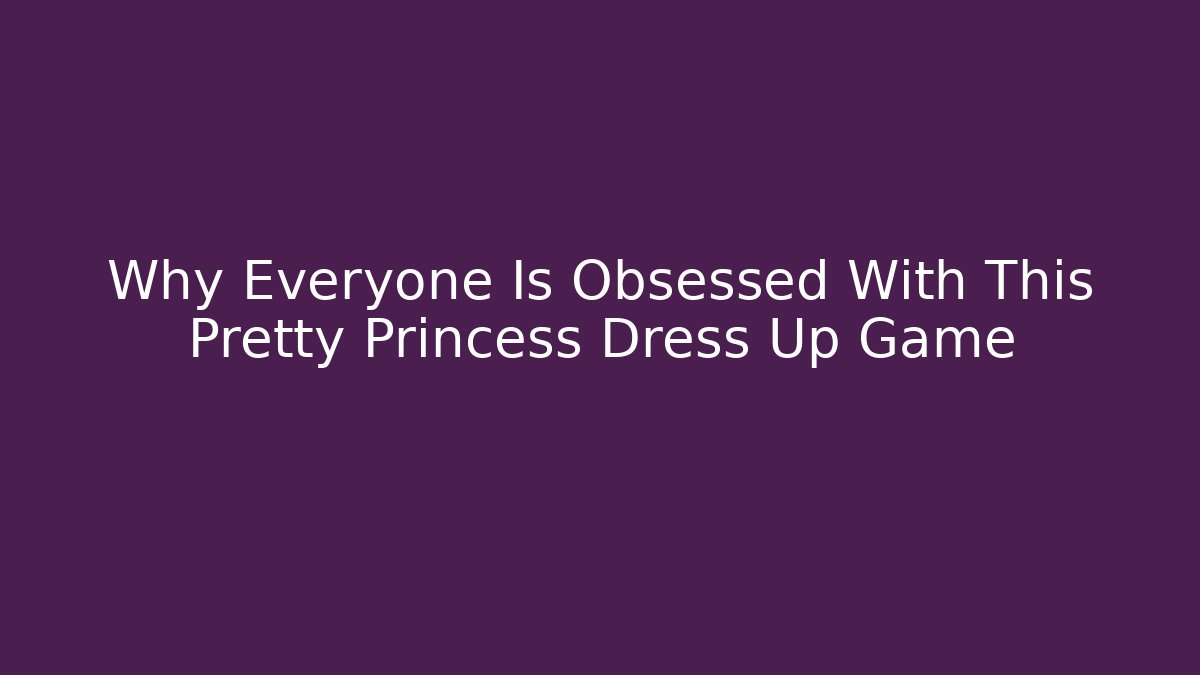 Why Everyone Is Obsessed With This Pretty Princess Dress Up Game