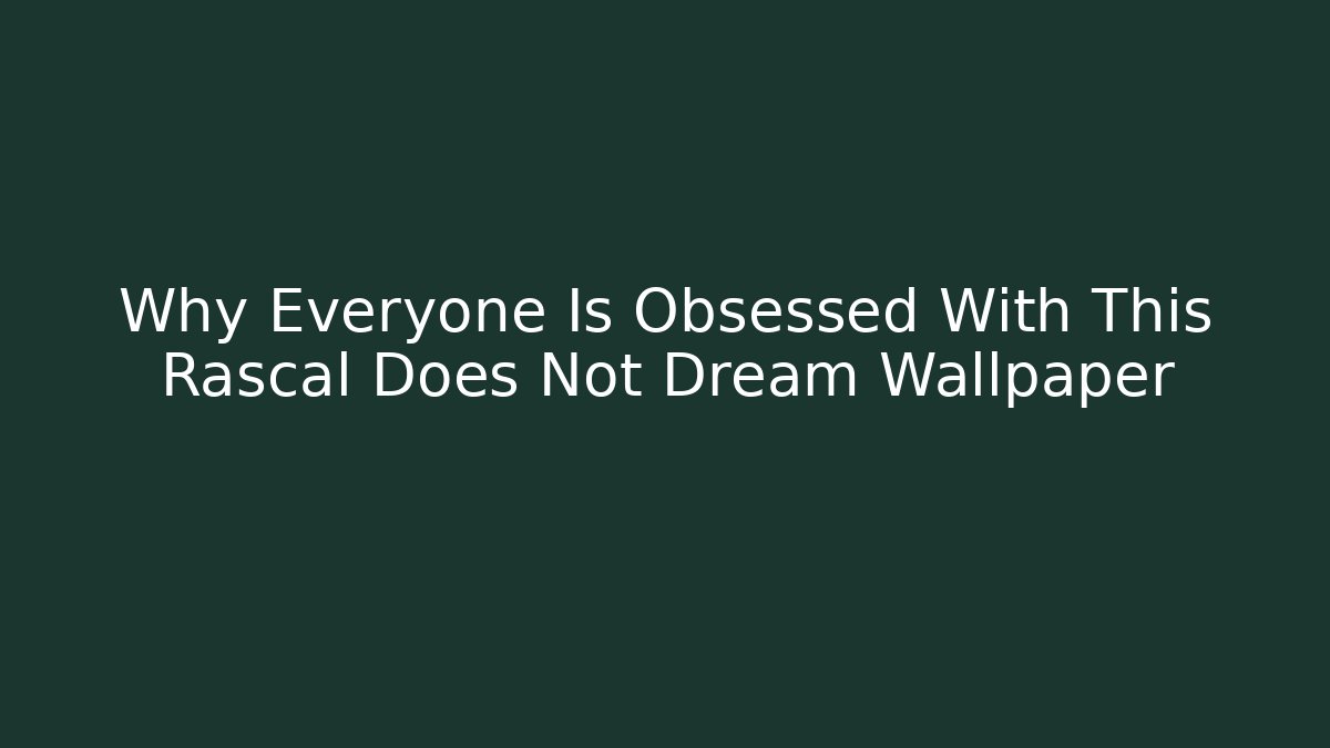 Why Everyone Is Obsessed With This Rascal Does Not Dream Wallpaper