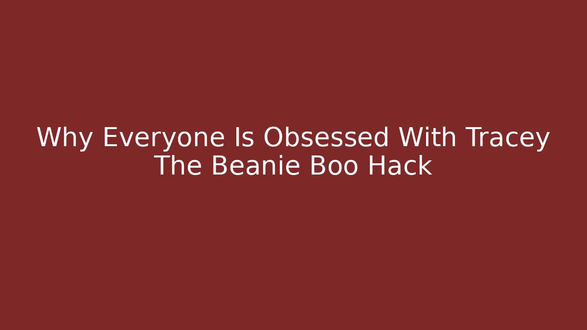 Why Everyone Is Obsessed With Tracey The Beanie Boo Hack