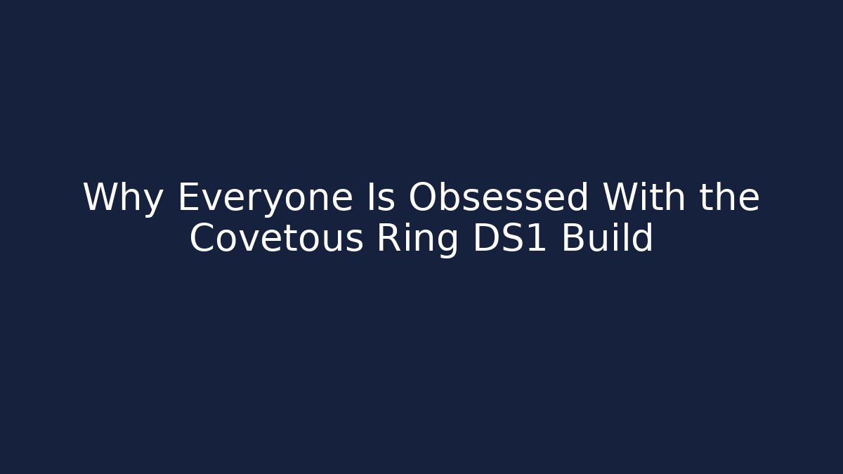 Why Everyone Is Obsessed With the Covetous Ring DS1 Build