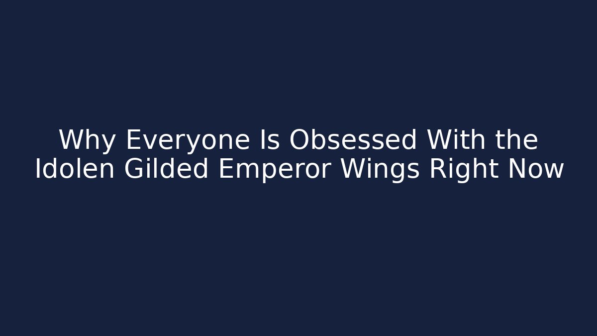 Why Everyone Is Obsessed With the Idolen Gilded Emperor Wings Right Now