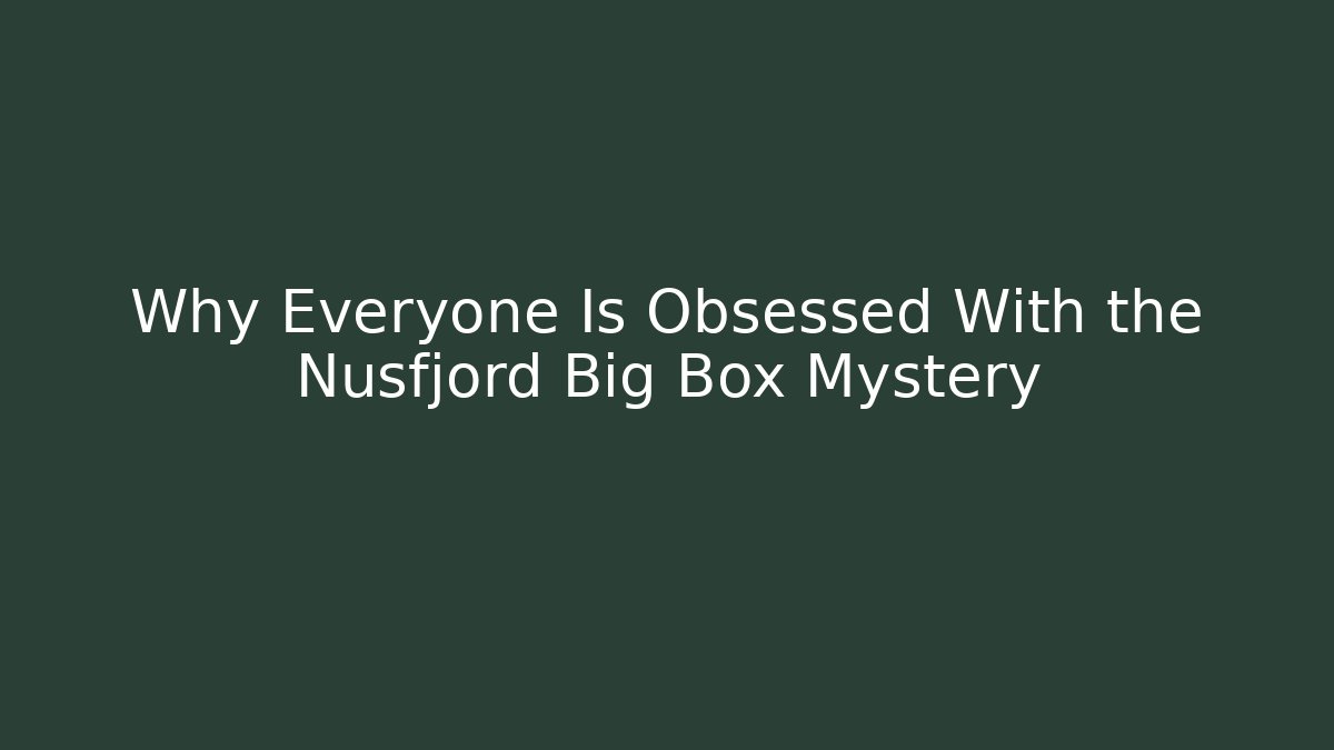 Why Everyone Is Obsessed With the Nusfjord Big Box Mystery