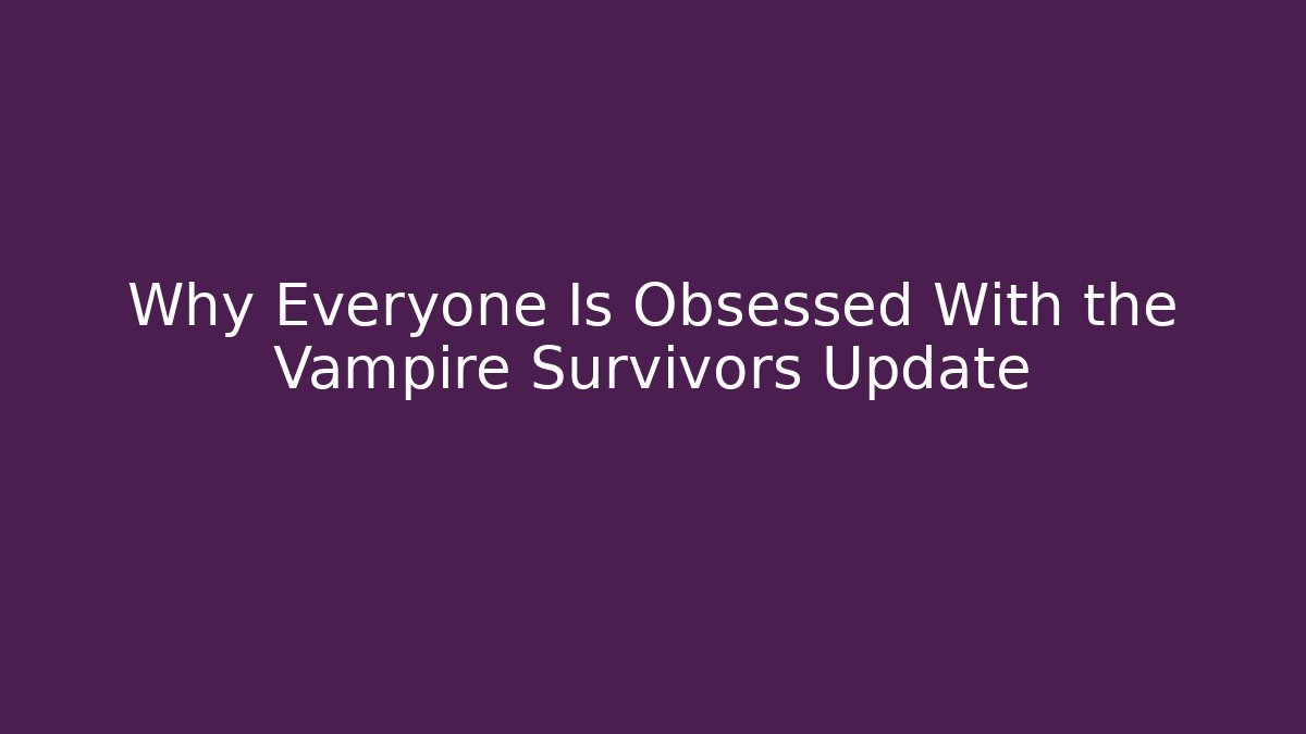 Why Everyone Is Obsessed With the Vampire Survivors Update
