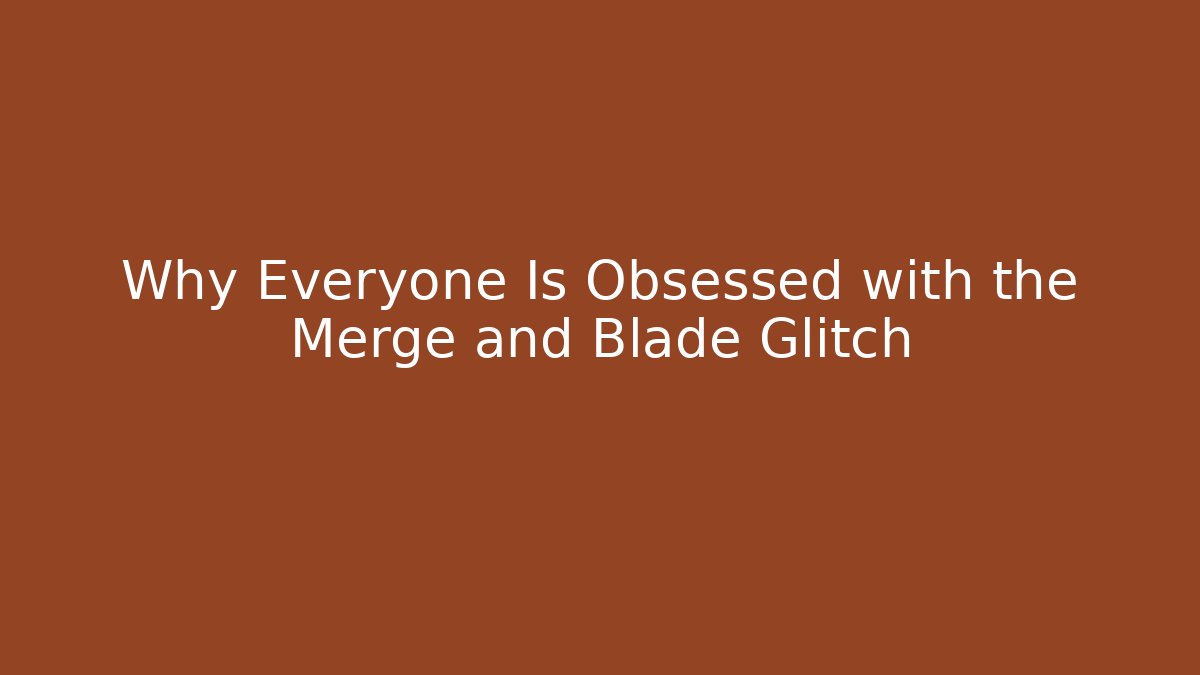 Why Everyone Is Obsessed with the Merge and Blade Glitch
