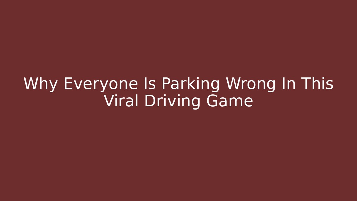 Why Everyone Is Parking Wrong In This Viral Driving Game