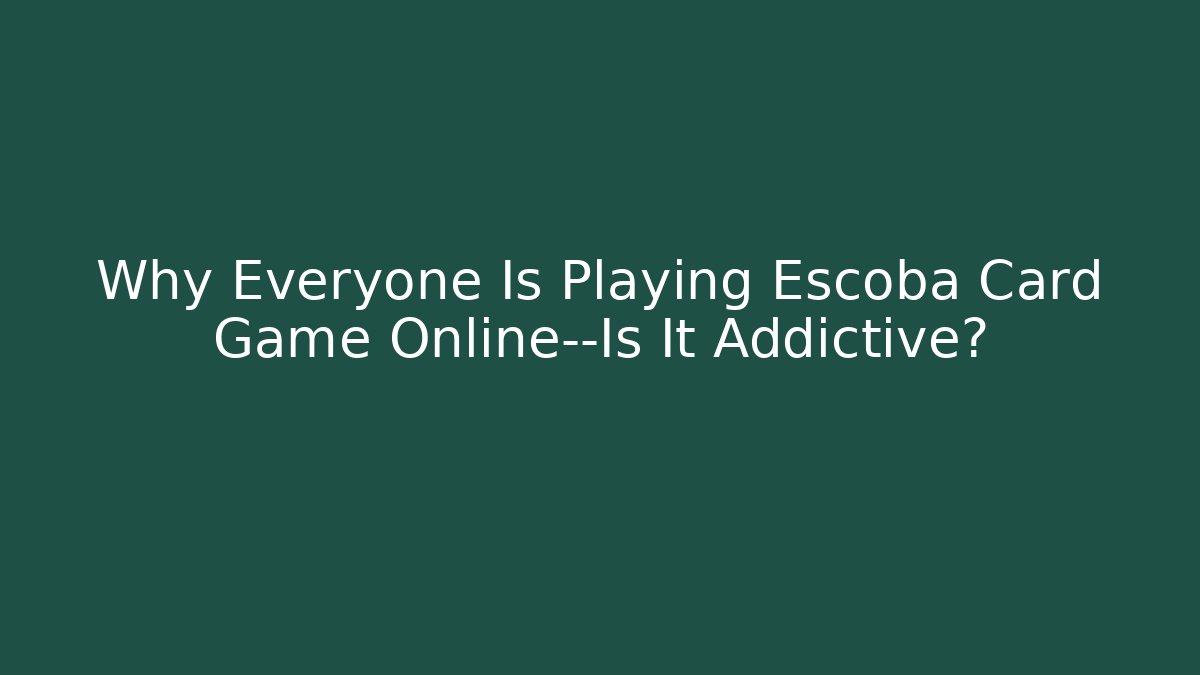 Why Everyone Is Playing Escoba Card Game Online—Is It Addictive?