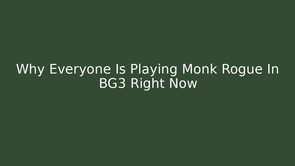 Why Everyone Is Playing Monk Rogue In BG3 Right Now - Critter Realm
