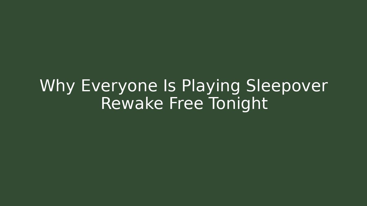 Why Everyone Is Playing Sleepover Rewake Free Tonight