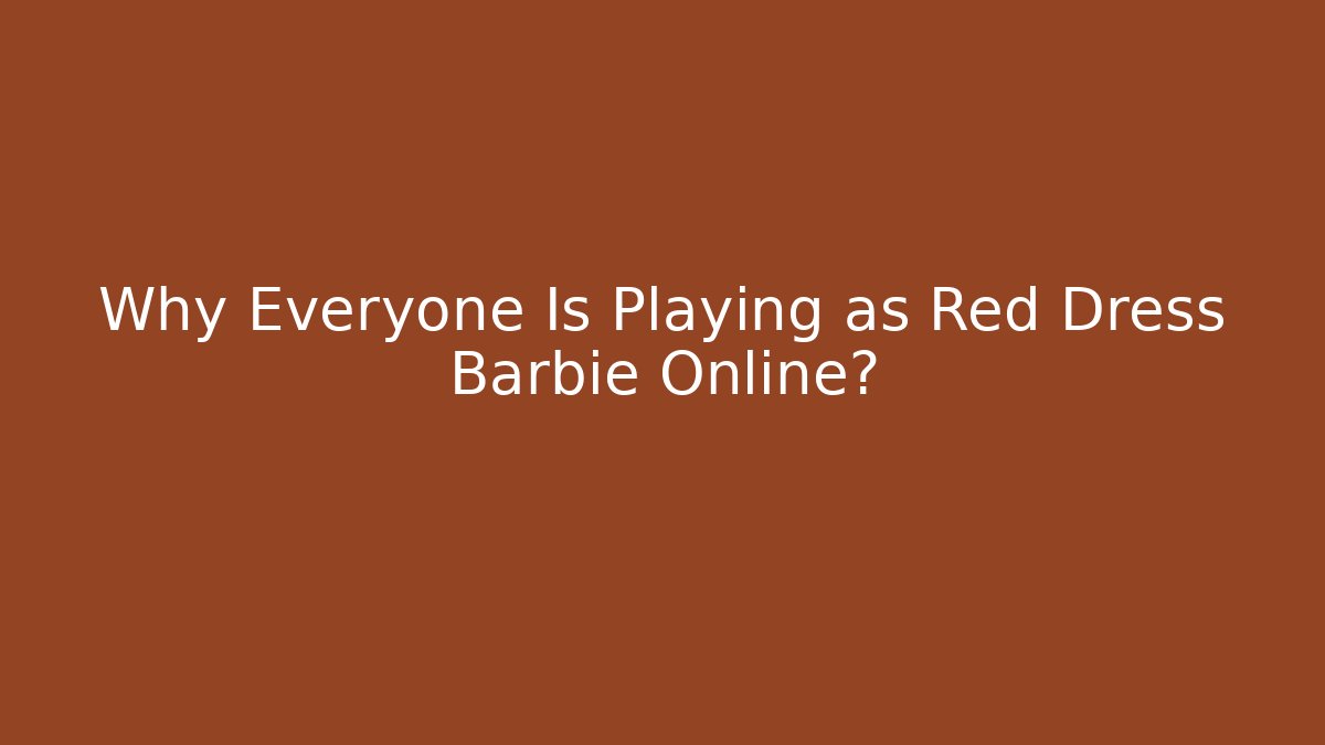 Why Everyone Is Playing as Red Dress Barbie Online?
