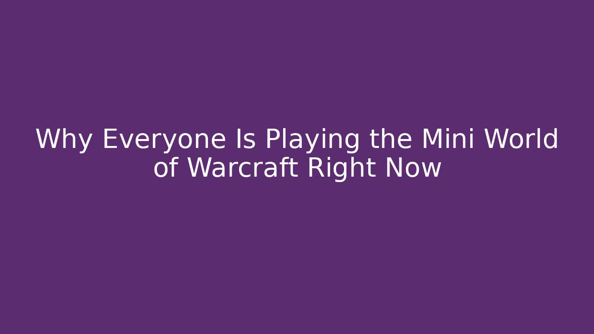 Why Everyone Is Playing the Mini World of Warcraft Right Now - Critter Realm