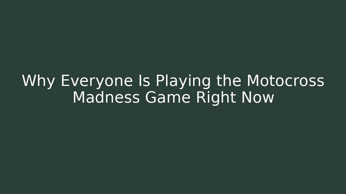 Why Everyone Is Playing the Motocross Madness Game Right Now