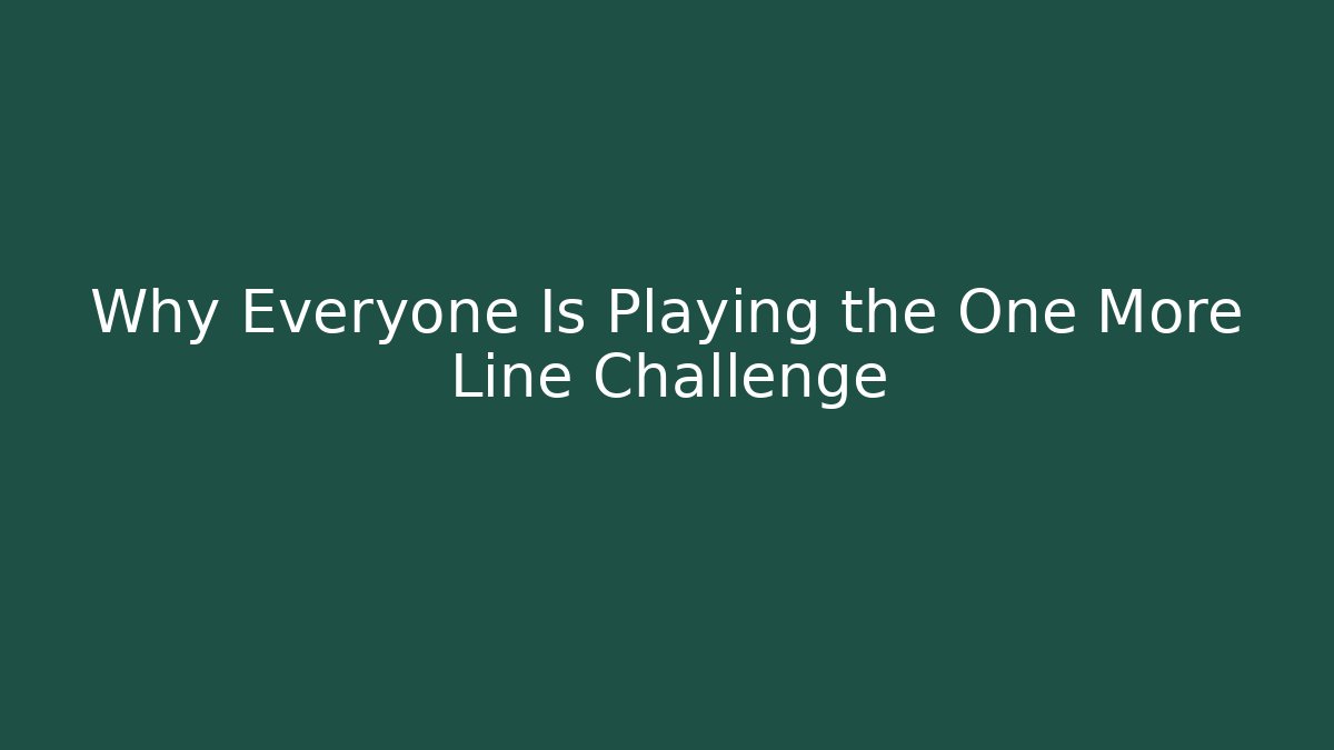 Why Everyone Is Playing the One More Line Challenge
