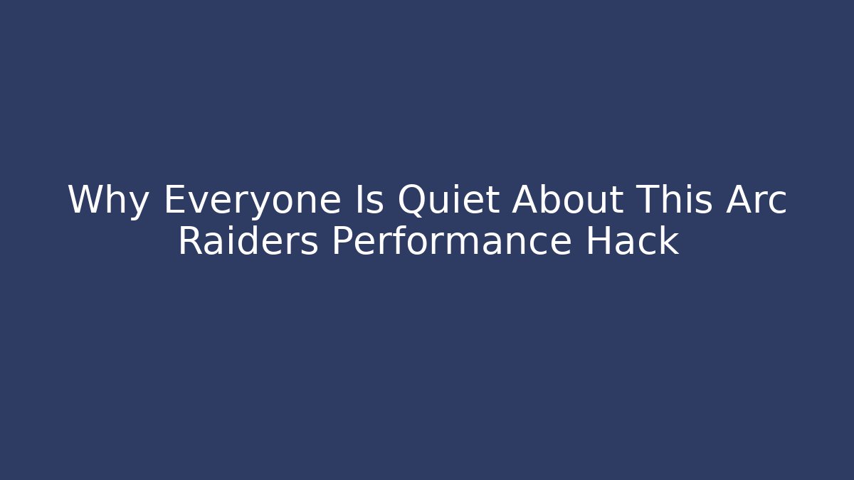 Why Everyone Is Quiet About This Arc Raiders Performance Hack