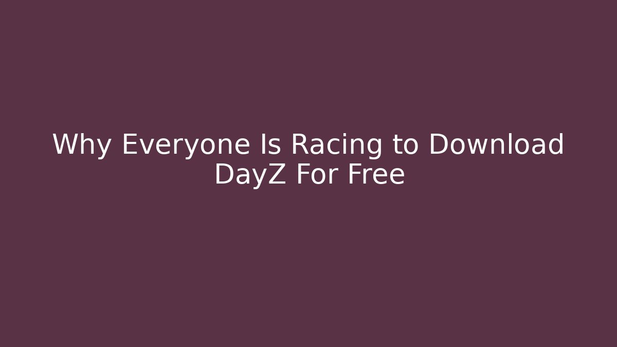 Why Everyone Is Racing to Download DayZ For Free