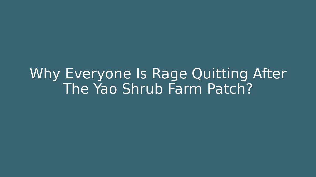 Why Everyone Is Rage Quitting After The Yao Shrub Farm Patch? - Critter Realm