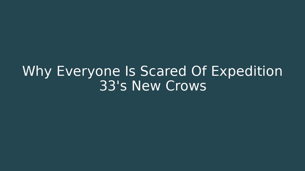 Why Everyone Is Scared Of Expedition 33's New Crows