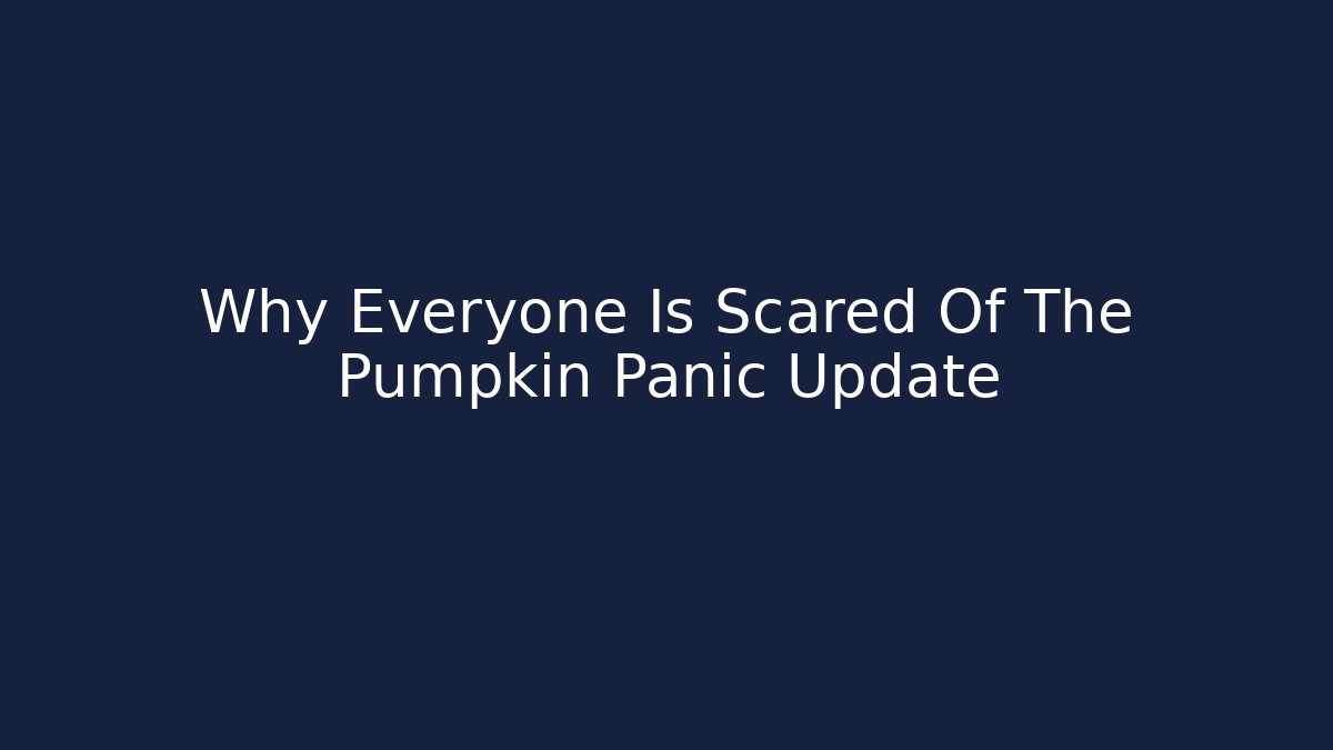 Why Everyone Is Scared Of The Pumpkin Panic Update