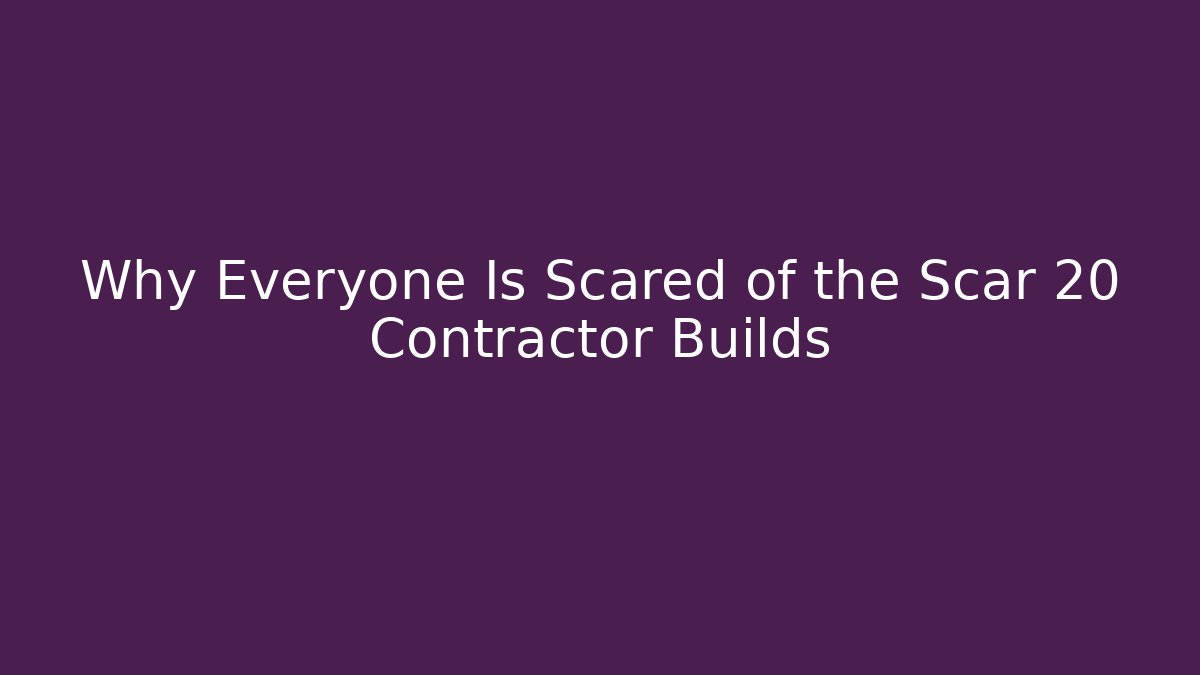 Why Everyone Is Scared of the Scar 20 Contractor Builds