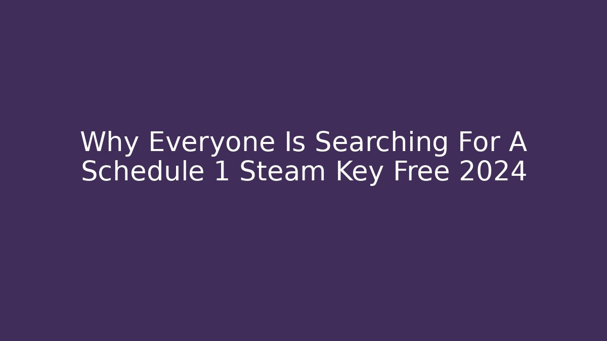 Why Everyone Is Searching For A Schedule 1 Steam Key Free 2024