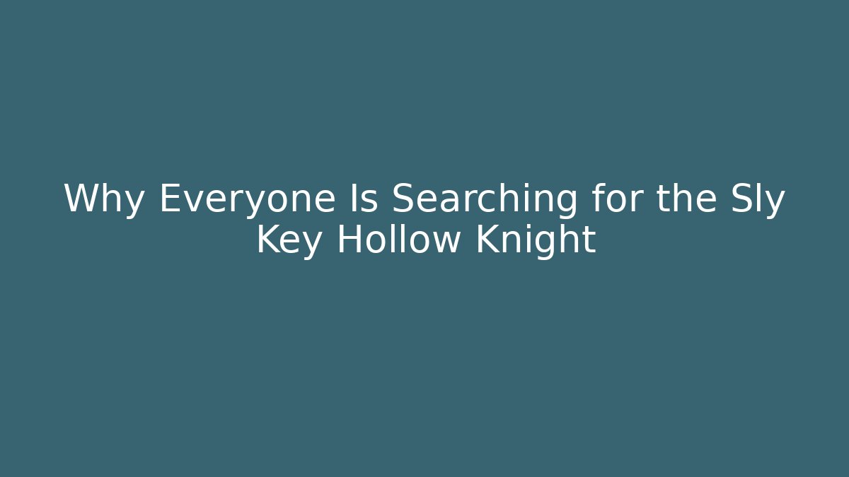 Why Everyone Is Searching for the Sly Key Hollow Knight