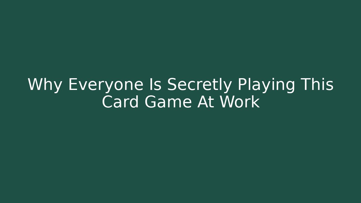 Why Everyone Is Secretly Playing This Card Game At Work