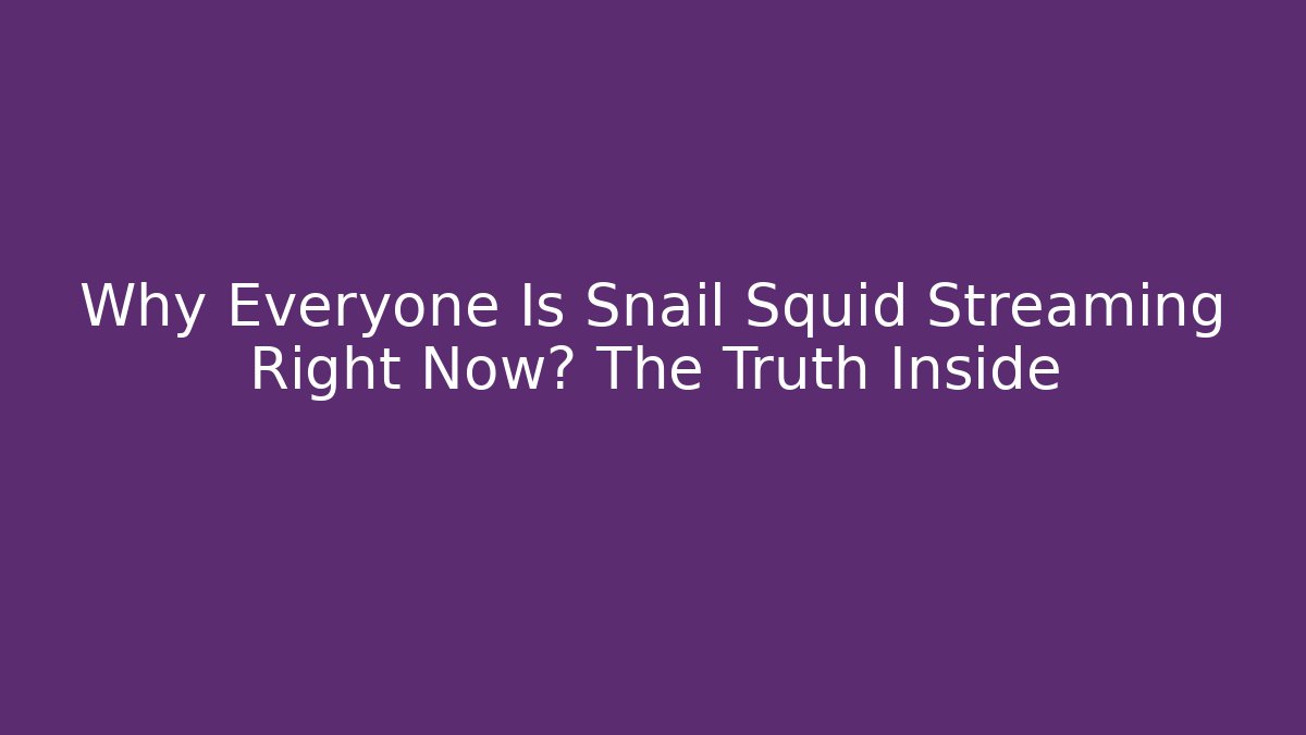 Why Everyone Is Snail Squid Streaming Right Now? The Truth Inside