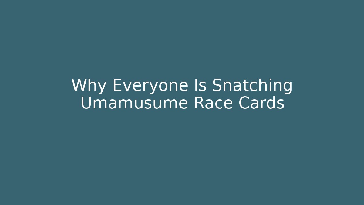 Why Everyone Is Snatching Umamusume Race Cards