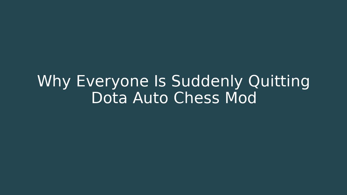 Why Everyone Is Suddenly Quitting Dota Auto Chess Mod