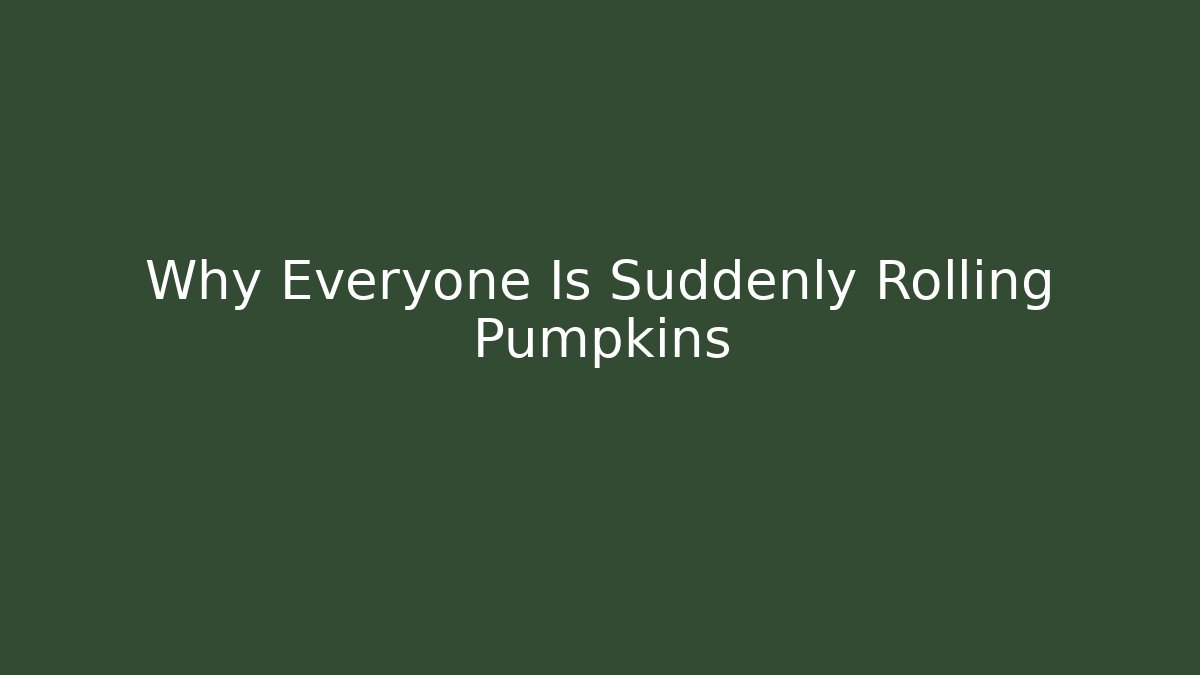 Why Everyone Is Suddenly Rolling Pumpkins