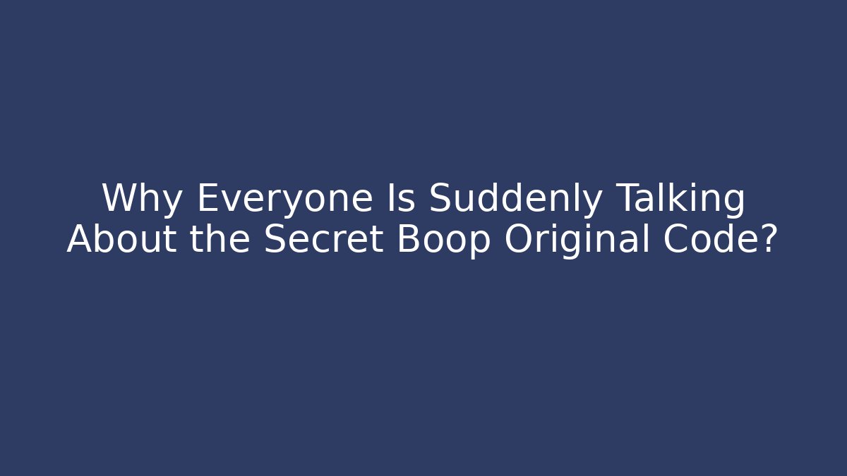 Why Everyone Is Suddenly Talking About the Secret Boop Original Code?