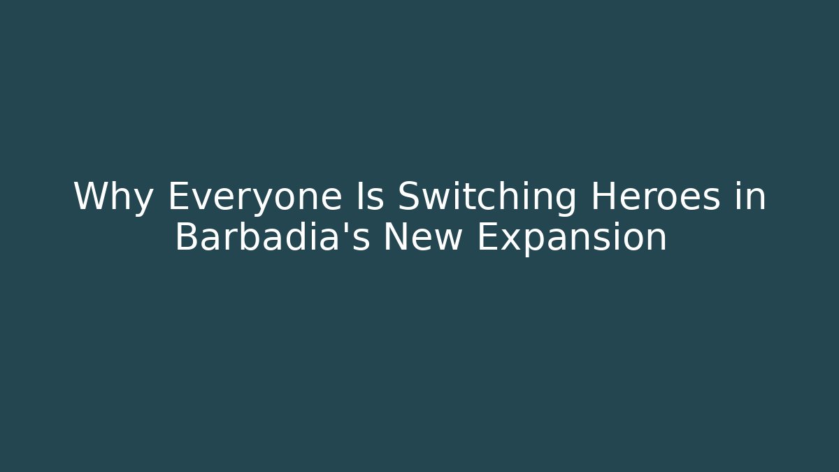 Why Everyone Is Switching Heroes in Barbadia's New Expansion