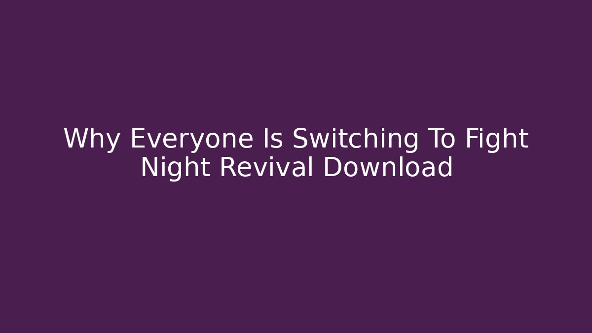Why Everyone Is Switching To Fight Night Revival Download