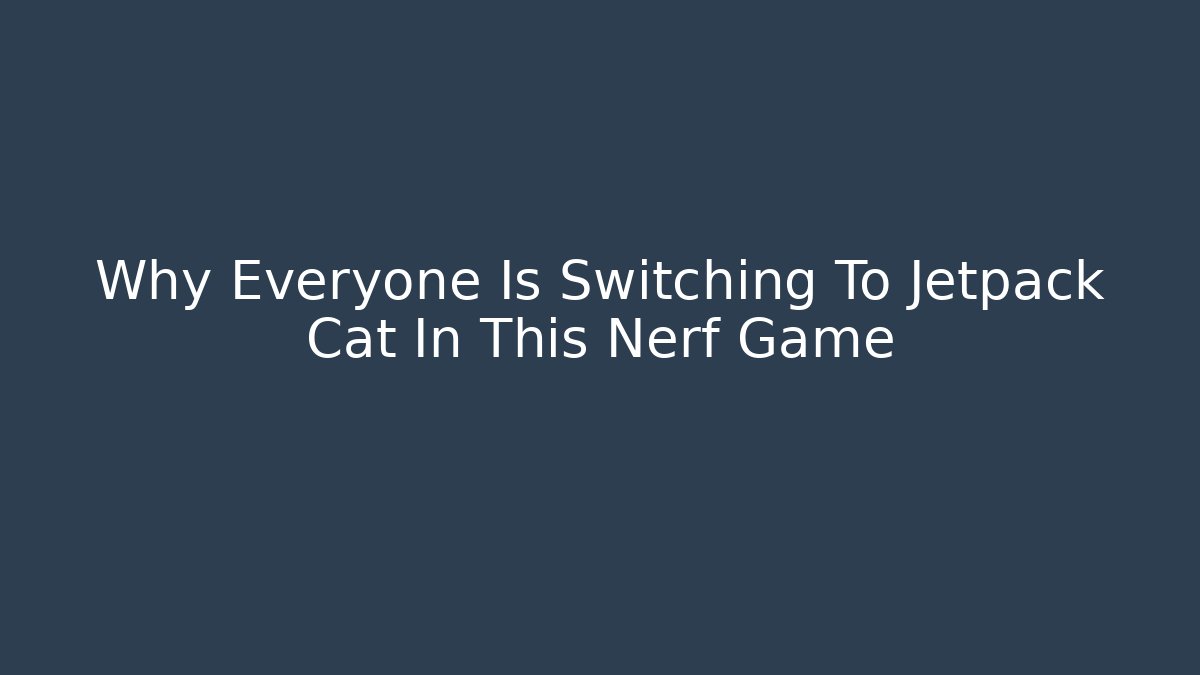 Why Everyone Is Switching To Jetpack Cat In This Nerf Game