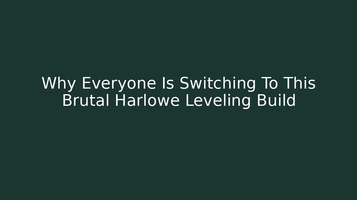 Why Everyone Is Switching To This Brutal Harlowe Leveling Build