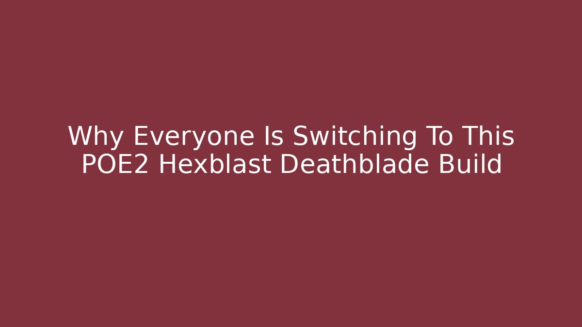 Why Everyone Is Switching To This POE2 Hexblast Deathblade Build