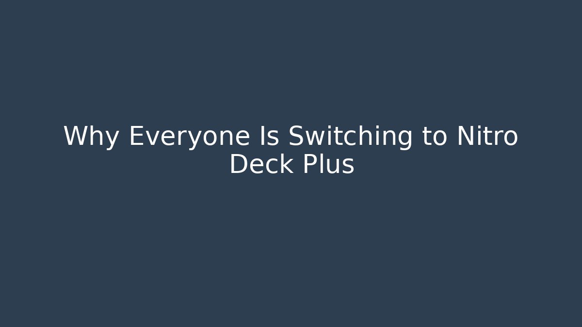Why Everyone Is Switching to Nitro Deck Plus