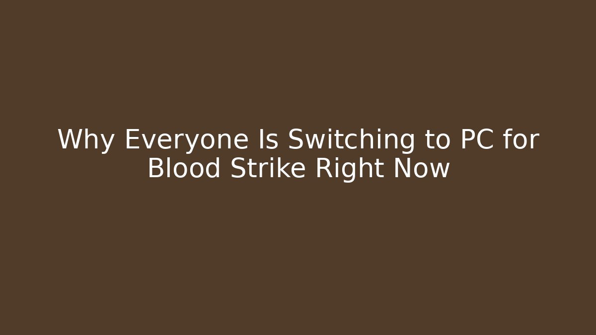 Why Everyone Is Switching to PC for Blood Strike Right Now
