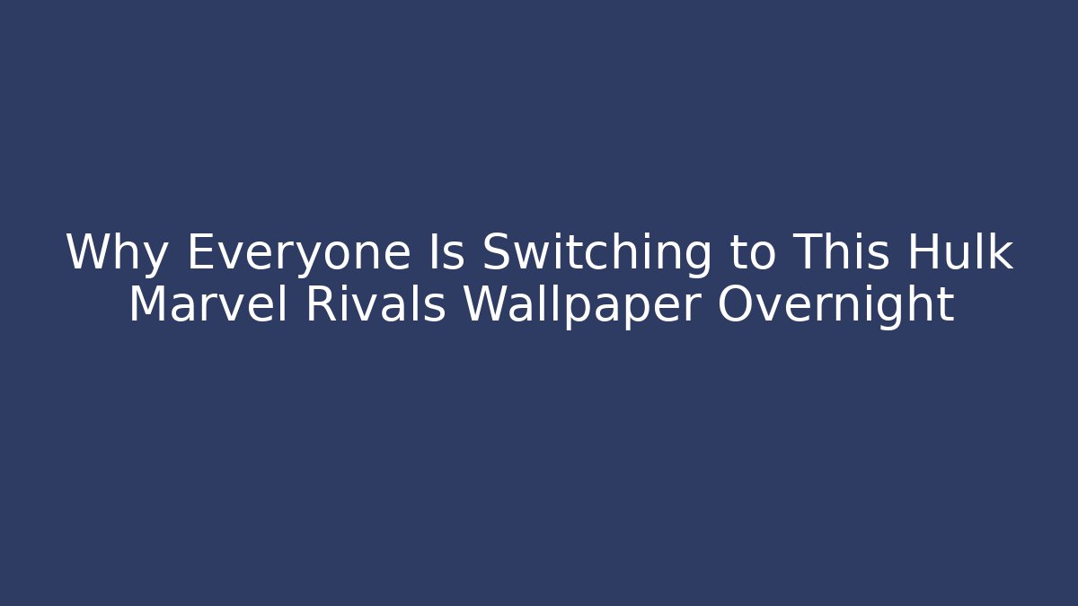 Why Everyone Is Switching to This Hulk Marvel Rivals Wallpaper Overnight