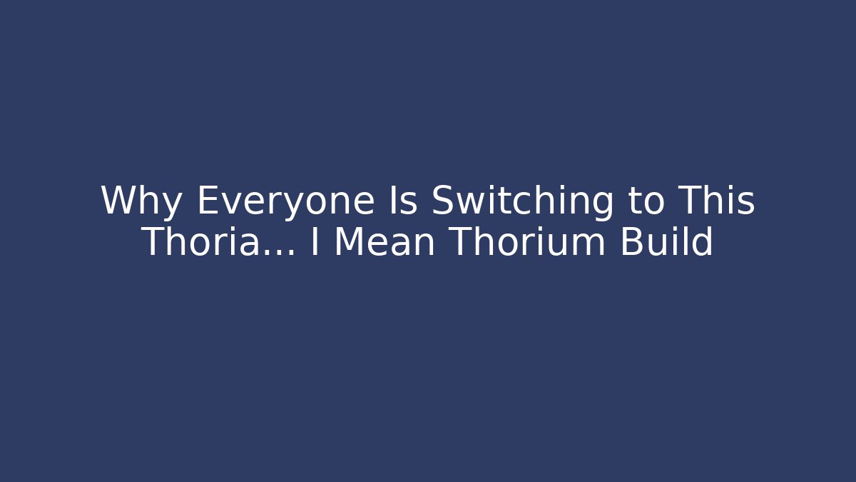 Why Everyone Is Switching to This Thoria... I Mean Thorium Build