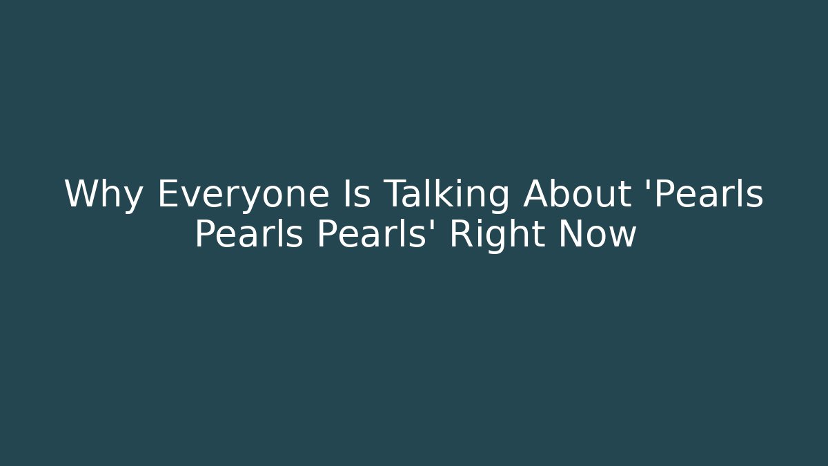 Why Everyone Is Talking About 'Pearls Pearls Pearls' Right Now