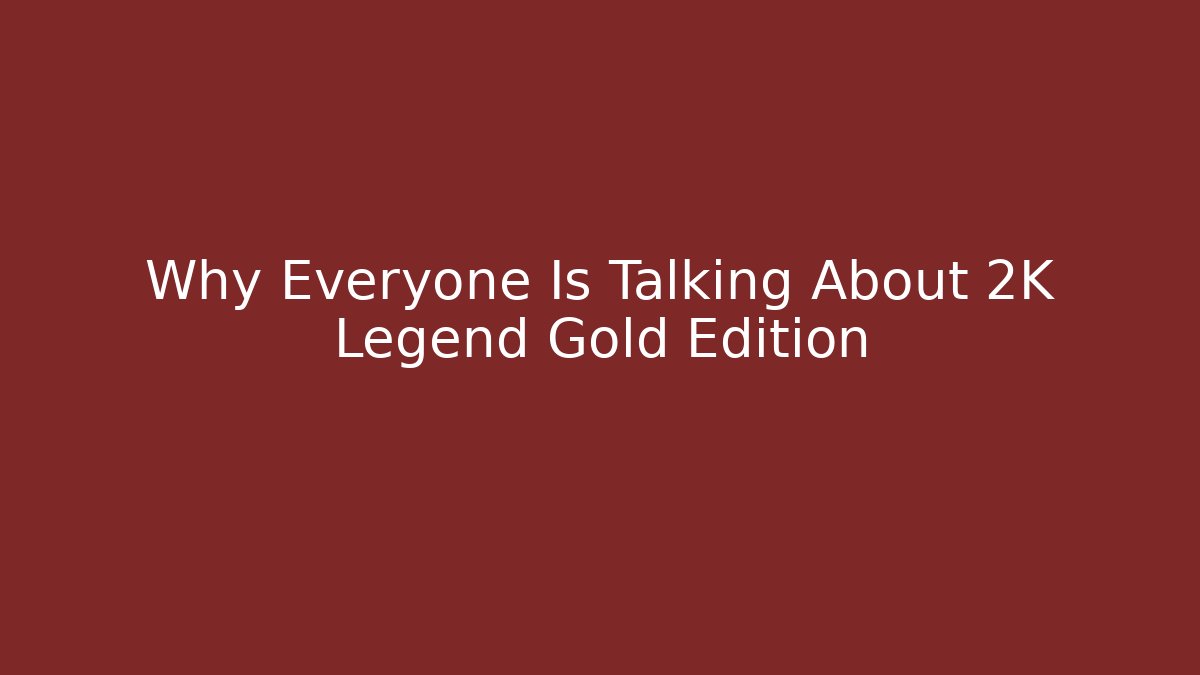 Why Everyone Is Talking About 2K Legend Gold Edition