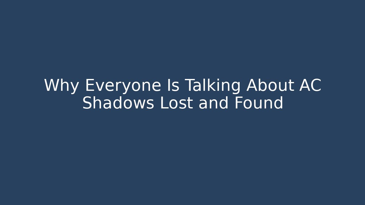 Why Everyone Is Talking About AC Shadows Lost and Found - Critter Realm