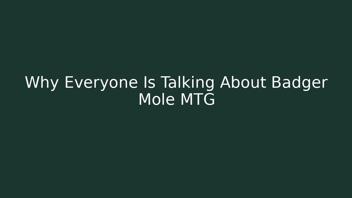 Why Everyone Is Talking About Badger Mole MTG