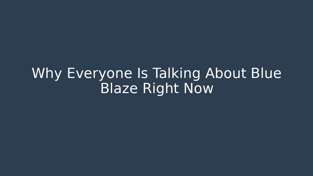 Why Everyone Is Talking About Blue Blaze Right Now