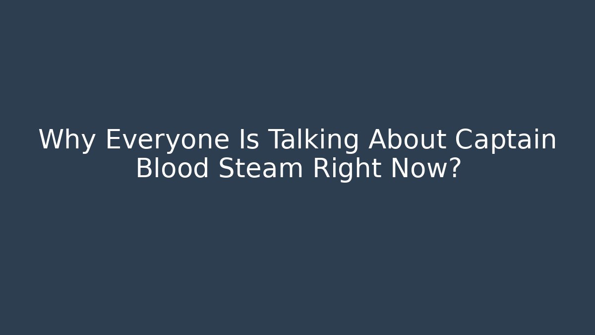 Why Everyone Is Talking About Captain Blood Steam Right Now?